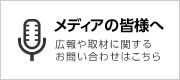 メディアの皆様へ　広報や取材に関するお問い合わせはこちら